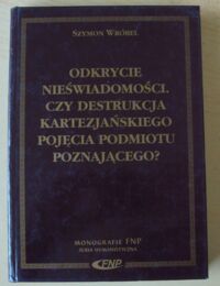 Miniatura okładki Wróbel Szymon Odkrycie nieświadomości. Czy destrukcja kartezjańskiego pojęcia podmiotu poznającego? /Monografie FNP/