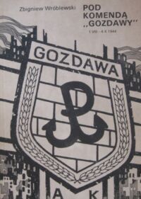 Miniatura okładki Wróblewski Zbigniew Pod komendą "Gozdawy". 1 VIII - 4 X 1944.