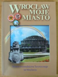 Miniatura okładki  Wrocław moje miasto. 50-lecie Przewodnictwa Turystycznego we Wrocławiu 1948-1998.