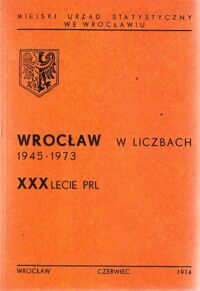 Miniatura okładki  Wrocław w liczbach 1945-1973. XXX lecie PRL.