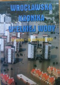 Miniatura okładki  Wrocławska kronika wielkiej wody 10 lipca-18 sierpnia. Wstępny raport.