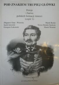 Miniatura okładki Wroński Marek /red./ Pod znakiem trupiej główki. Dzieje i barwa polskich formacji śmierci (część 1). /Zeszyty Tarnogórskie. Nr 34/