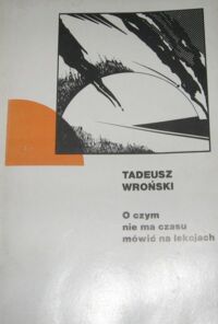 Miniatura okładki Wroński Tadeusz O czym nie ma czasu mówić na lekcjach.