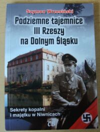 Miniatura okładki Wrzesiński Szymon Podziemne tajemnice III Rzeszy na Dolnym Śląsku. Sekrety kopalni i majątku w Niwnicach.