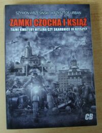 Miniatura okładki Wrzesiński Szymon, Urban Krzysztof Zamki Czocha i Książ. Tajne kwatery Hitlera czy skarbnice III Rzeszy?