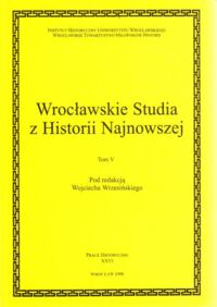 Miniatura okładki Wrzesiński Wojciech /erd./ Wrocławskie studia z historii najnowszej . T.V. /Prace Historyczne XXVI /