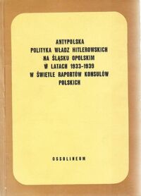 Miniatura okładki Wrzesiński Wojciech /opr./ Antypolska polityka władz hitlerowskich na Śląsku opolskim w latach 1933-1939 w świetle raportów konsulów polskich.