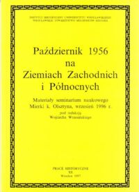 Miniatura okładki Wrzesiński Wojciech /red./ Październik 1956 na Ziemiach Zachodnich i Północnych. Materiały seminarium naukowego Mierki k. Olsztyna, wrzesień 1996r. /Prace Historyczne. Tom XX/