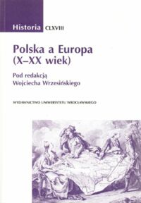 Miniatura okładki Wrzesiński Wojciech /red./ Polska a Europa. (X-XX wiek). /AUWr. Historia. Tom CLXVIII/