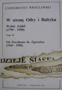 Miniatura okładki Wrzesiński Wojciech /red./ W stronę Odry i Bałtyku. Wybór źródeł (1795-1950). Tom IV. Od Poczdamu do Zgorzelca (1945-1950).