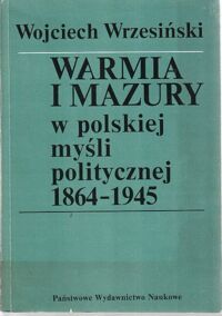 Miniatura okładki Wrzesiński Wojciech Warmia i Mazury w polskiej myśli politycznej 1864-1945.