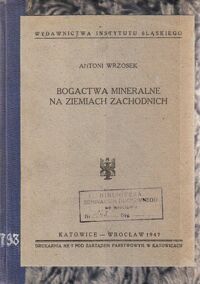 Miniatura okładki Wrzosek Antoni Bogactwa mineralne na Ziemiach Zachodnich. /Zagadnienia Gospodarcze Śląska. Seria II/4/