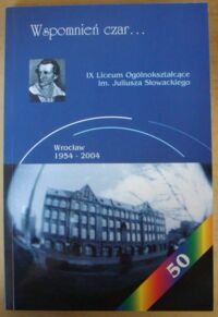 Miniatura okładki  Wspomnień czar... Wspomnienia nauczycieli, uczniów i pracowników o swojej szkole. IX Liceum Ogólnokształcące im. Juliusza Słowackiego. Wrocław. 1954-2004.