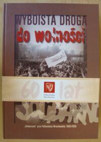 Miniatura okładki  Wyboista droga do wolności. Solidarność 1980-2005.