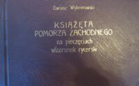 Miniatura okładki Wybranowski Dariusz Książęta Pomorza Zachodniego na pieczęciach. Wizerunek rycerski.