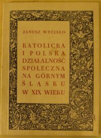 Miniatura okładki Wycisło Janusz Katolicka i polska działalność społeczna na Górnym Śląsku w XIX wieku.