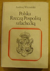 Miniatura okładki Wyczański Andrzej Polska Rzeczą Pospolitą Szlachecką.