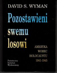 Miniatura okładki Wyman David S. Pozostawieni swemu losowi. Ameryka wobec Holocaustu 1941-1945.