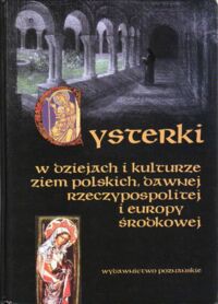 Miniatura okładki Wyrwa A.M., Kiełbasa A., Swastek J. /red./ Cysterki w dziejach i kulturze ziem polskich, dawnej Rzeczypospolitej i Europy Środkowej. Materiały z siódmej Międzynarodowej Konferencji Cystersologów odbytej z okazji 800. rocznicy fundacji opactwa cysterek w Trzebnicy. Trzebnica, 18-21 września 2002 r.