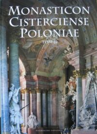 Zdjęcie nr 2 okładki Wyrwa m., Strzelczyk J., Kaczmarek K. /red./ Monasticon Cisterciense Poloniae. Tom I-II. T.I. Dzieje i kultura męskich klasztorów cysterskich na ziemiach polskich i dawnej Rzeczypospolitej od średniowiecza do czasów współczesnych. T.II. Katalog męskich klasztorów cysterskich na zieniach polskich i dawnej Rzeczypospolitej.