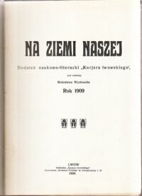 Miniatura okładki Wysłouch Bolesław /red./ Na Ziemi Naszej. Dodatek naukowo-literacki "Kurjera lwowskiego". Rok 1909. /Rok I. Numerów 25/