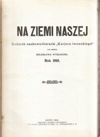 Miniatura okładki Wysłouch Bolesław /red./ Na Ziemi Naszej. Dodatek naukowo-literacki "Kurjera lwowskiego". Rok 1910. Rok II. 26 Numerów/