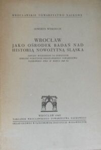 Miniatura okładki Wysłouch Seweryn Wrocław jako ośrodek badań nad historią nowożytną Śląska. (Odczyt wygłoszony na dorocznym zebraniu publicznym Wrocławskiego Towarzystwa Naukowego dnia 27 marca 1949 r.)