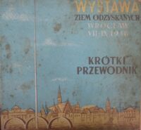 Miniatura okładki  Wystawa Ziem Odzyskanych. Wrocław VII-IX 1948. Krótki przewodnik.