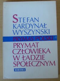 Miniatura okładki Wyszyński Stefan Prymat człowieka w ładzie społecznym.