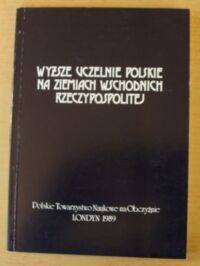 Miniatura okładki  Wyższe uczelnie polskie na ziemiach wschodnich Rzeczypospolitej.