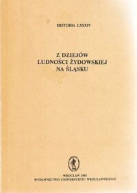 Miniatura okładki  Z dziejów ludności żydowskiej na Śląsku. /Historia LXXXIV/