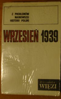 Miniatura okładki  Z problemów najnowszej historii Polski. Wrzesień 1939. /Biblioteka "Więzi". Tom 32/