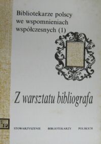 Miniatura okładki  Z warsztatu bibliografa. /Bibliotekarze polscy we wspomnieniach współczesnych(1)/