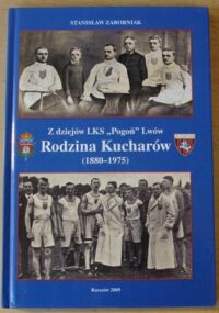 Miniatura okładki Zaborniak Stanisław Z dziejów LKS "Pogoń" Lwów Rodzina Kucharów (1880-1975).