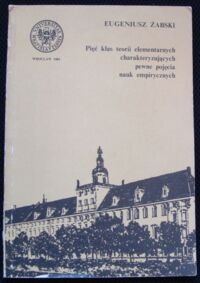 Miniatura okładki Żabski Eugeniusz Pięć klas teorii elementarnych charakteryzujących pewne pojęcia nauk empirycznych. /Prace Filozoficzne XLV/