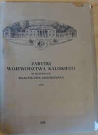 Miniatura okładki  Zabytki województwa kaliskiego w rysunkach Władysława Kościelniaka.