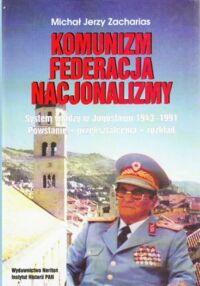 Miniatura okładki Zacharias Michał Jerzy Komunizm. Federacja. Nacjonalizm. System władzy w Jugosławii 1943-1991. Powstanie*przekształcenia*rozkład.