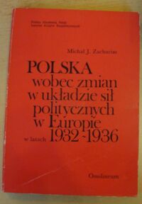 Miniatura okładki Zacharias Michał Jerzy Polska wobec zmian w układzie sił politycznych w Europie w latach 1932-1936.