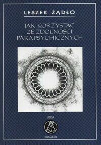 Miniatura okładki Żądło Leszek Jak korzystać ze zdolności parapsychicznych.