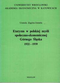 Miniatura okładki Zagóra-Jonszta Urszula Etatyzm w polskiej myśli społeczno-ekonomicznej Górnego Śląska 1922-1939.