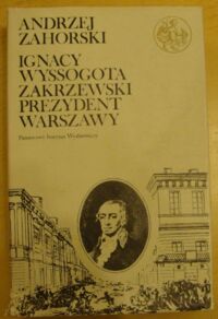 Miniatura okładki Zahorski Andrzej Ignacy Wyssogota Zakrzewski. Prezydent Warszawy. /Biblioteka Syrenki/