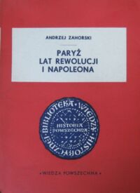 Miniatura okładki Zahorski Andrzej Paryż lat rewolucji i Napoleona. /Biblioteka Wiedzy Historycznej/