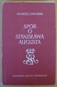 Miniatura okładki Zahorski Andrzej Spór o Stanisława Augusta.