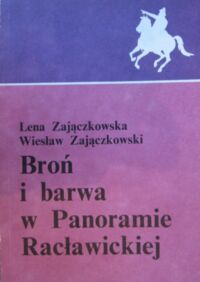 Miniatura okładki Zajączkowska Lena, Zajączkowski Wiesław Broń i barwa w Panoramie Racławickiej.