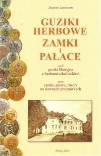 Miniatura okładki Zajchowski Zbigniew Guziki herbowe. Zamki i pałace czyli guziki liberyjne z herbami szlacheckimi oraz zamki, pałace, dwory na dawnych pocztówkach.