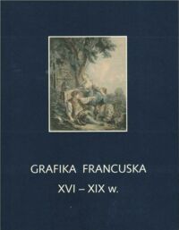 Miniatura okładki Żak Izabela Grafika francuska XVI-XIX w. Katalog zbiorów. Cz.1 - album.