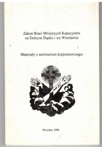 Miniatura okładki  Zakon Braci Mniejszych Kapucynów na Dolnym Śląsku i we Wrocławiu. Materiały z seminarium krajoznawczego.