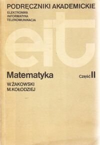 Miniatura okładki Żakowski Wojciech, Kołodziej Witold Matematyka. Część II. /Podręcznik Akademicki - Elektronika. Informatyka. Telekomunikacja/