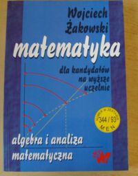 Miniatura okładki Żakowski Wojciech Matematyka dla kandydatów na wyższe uczelnie. Algebra i analiza matematyczna.