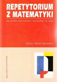 Miniatura okładki Zakrzewscy Danuta i Marek Repetytorium z matematyki dla uczniów szkół średnich i kandydatów na studia.